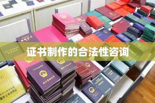 盘县证书制作的合法性咨询