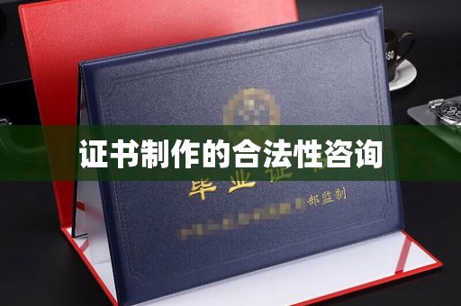 盘县证书制作的合法性咨询