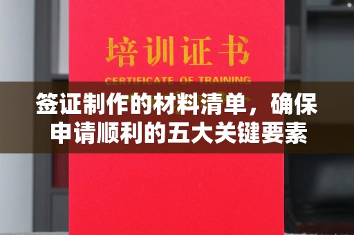盘县签证制作的材料清单，确保申请顺利的五大关键要素