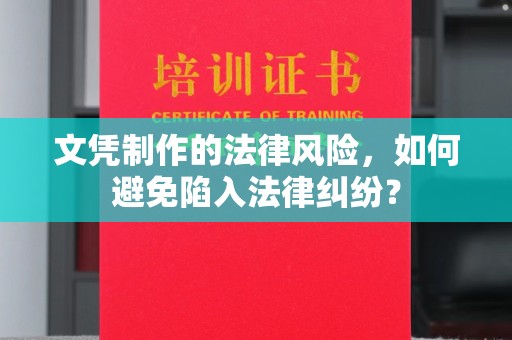 盘县文凭制作的法律风险，如何避免陷入法律纠纷？