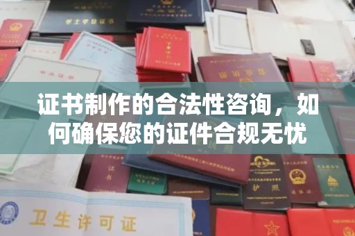 盘县证书制作的合法性咨询，如何确保您的证件合规无忧