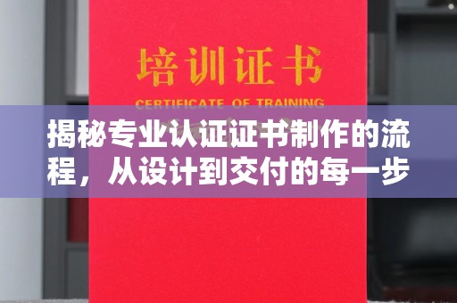 盘县揭秘专业认证证书制作的流程，从设计到交付的每一步