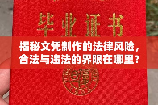 盘县揭秘文凭制作的法律风险，合法与违法的界限在哪里？