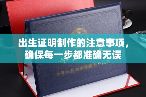 盘县出生证明制作的注意事项，确保每一步都准确无误