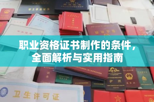 盘县职业资格证书制作的条件，全面解析与实用指南